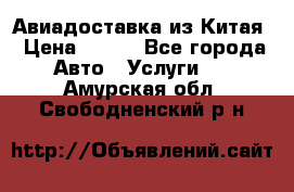 Авиадоставка из Китая › Цена ­ 100 - Все города Авто » Услуги   . Амурская обл.,Свободненский р-н